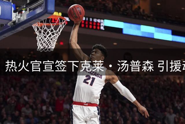 热火官宣签下克莱·汤普森 引援动作引发热议