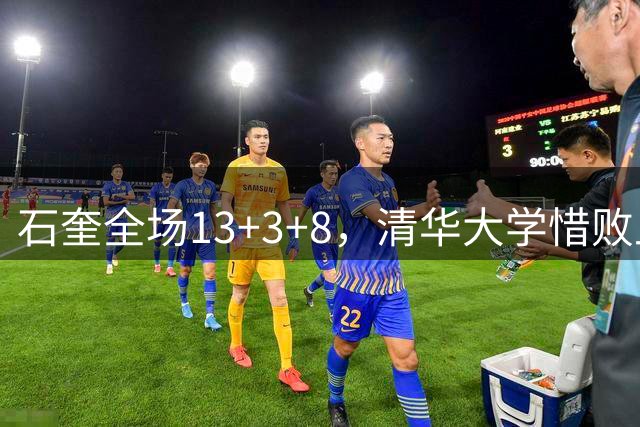 石奎全场13+3+8，清华大学惜败上海交大无缘决赛